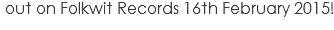 &nbsp;out on Folkwit Records 16th February 2015!