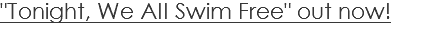 "Tonight, We All Swim Free" out now!